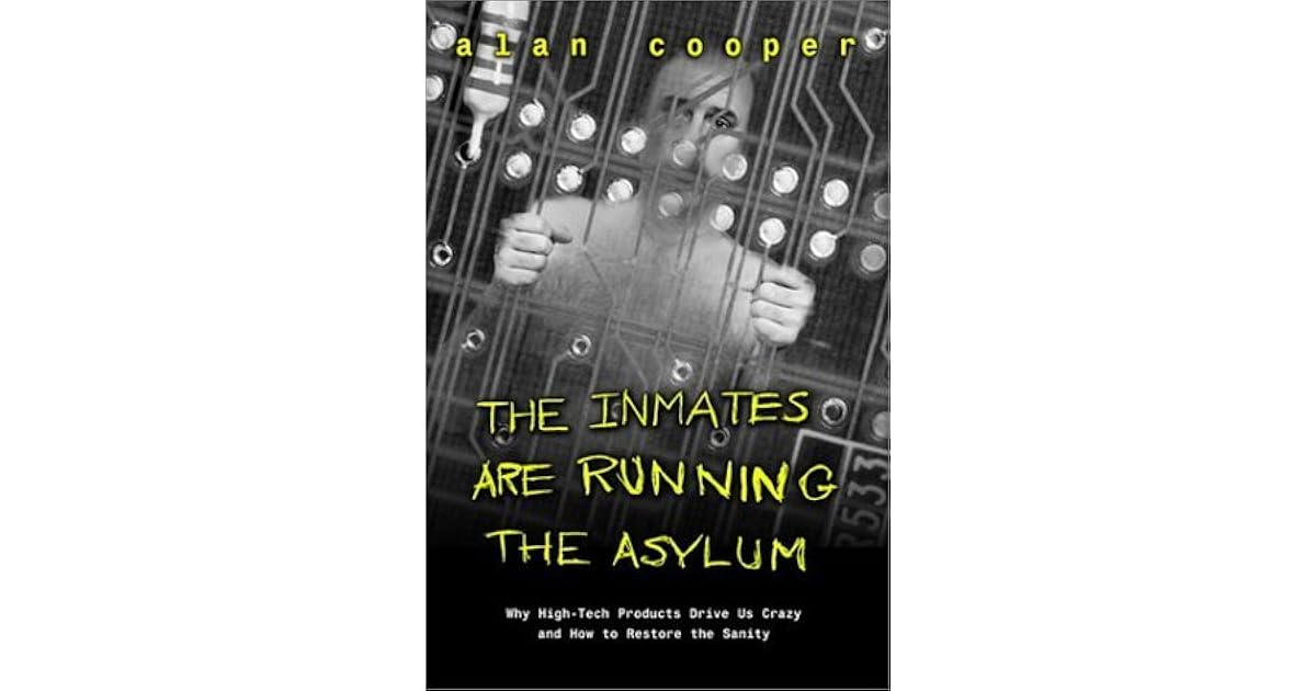 The Inmates Are Running the Asylum: Why High-Tech Products Drive Us