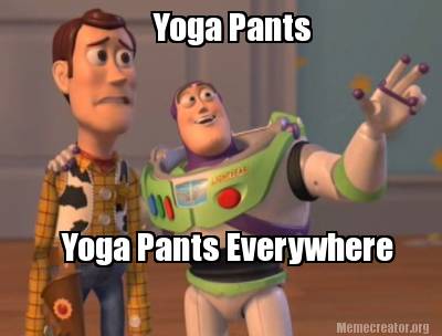 Funny Yoga Pants Everywhere Meme.