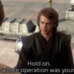 Meme Generator for This Whole Operation Was Your Idea from Imgflip