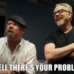 well there's your problem Meme Generator - Imgflip