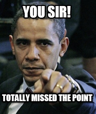 Meme Creator - Funny You sir! totally missed the point Meme Generator
