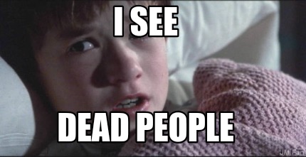 Funny I SEE DEAD PEOPLE Meme