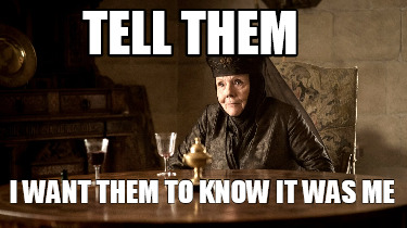 Funny Tell them I want them to know it was me Meme