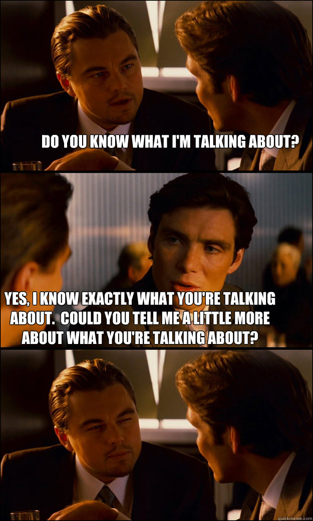 Do you know what I'm talking about? Yes, I know exactly what you're