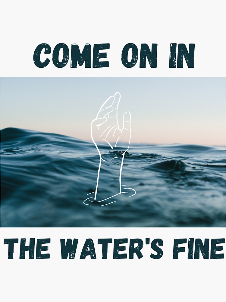 Come On In, The Water's Fine Sticker