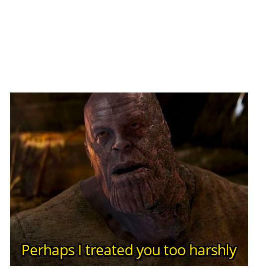 Perhaps I Treated You Too Harshly Meme