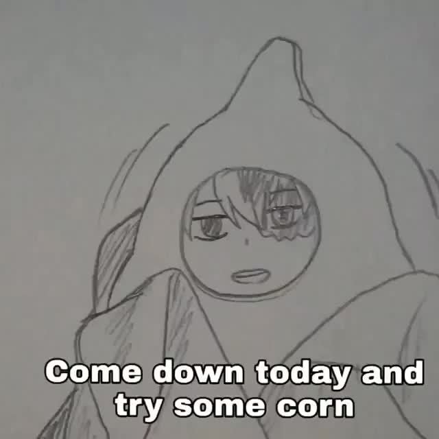 Come down today and try some corn - iFunny