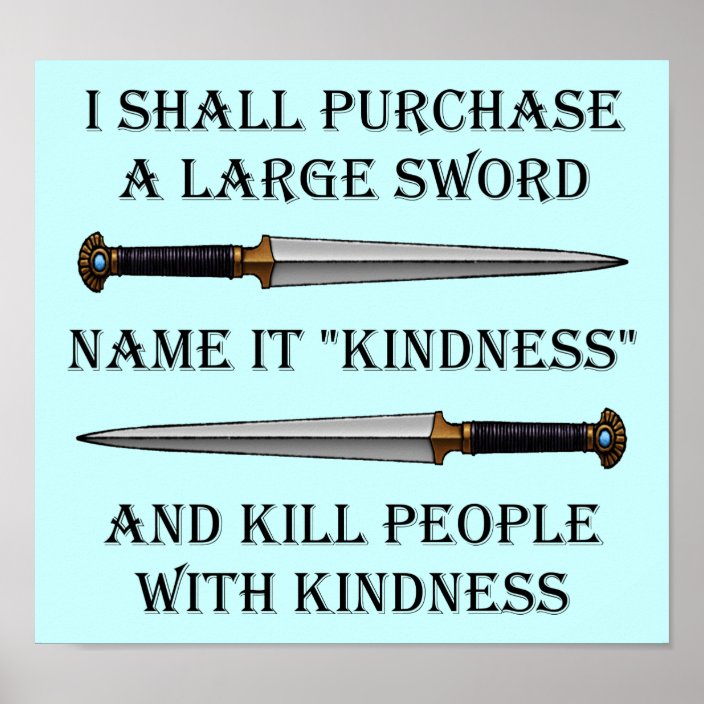 Kill Them With Kindness Funny Poster Sign