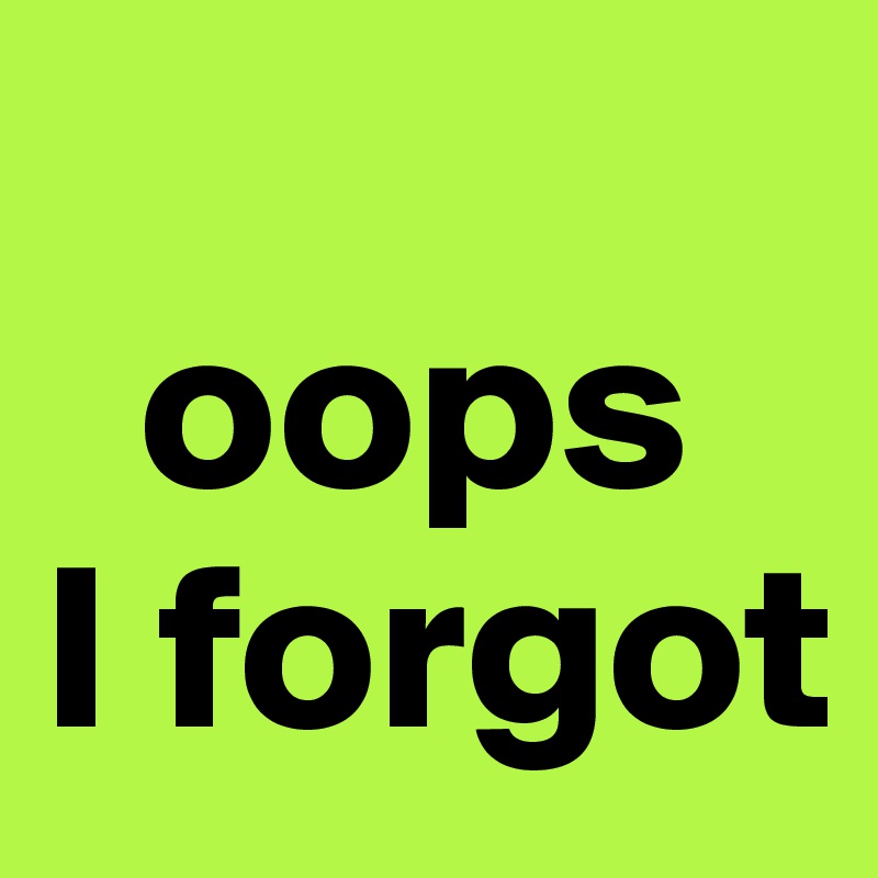 Oops I Forgot