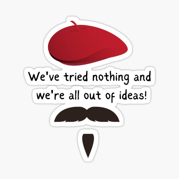 We've tried nothing and we're all out of ideas Sticker